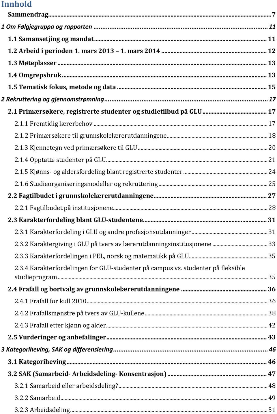 .. 18 2.1.3 Kjennetegn ved primærsøkere til... 20 2.1.4 Opptatte studenter på... 21 2.1.5 Kjønns og aldersfordeling blant registrerte studenter... 24 2.1.6 Studieorganiseringsmodeller og rekruttering.