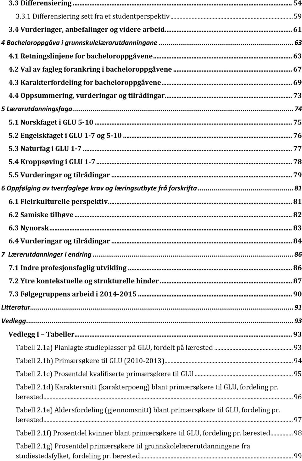 .. 73 5 Lærarutdanningsfaga... 74 5.1 Norskfaget i 5 10... 75 5.2 Engelskfaget i 1 7 og 5 10... 76 5.3 Naturfag i 1 7... 77 5.4 Kroppsøving i 1 7... 78 5.5 Vurderingar og tilrådingar.