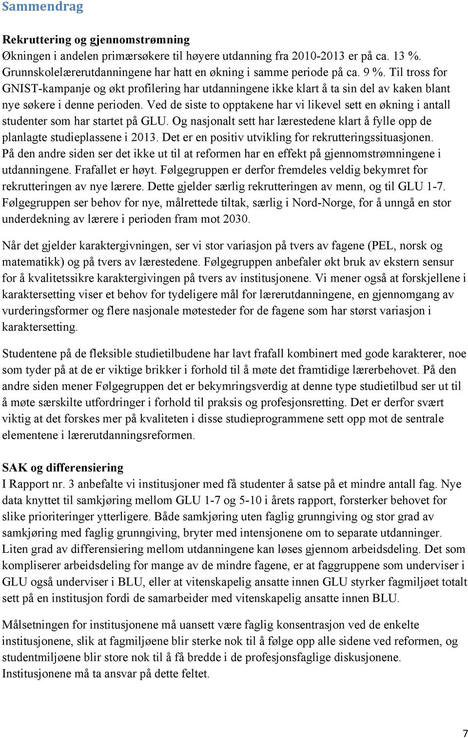 Ved de siste to opptakene har vi likevel sett en økning i antall studenter som har startet på. Og nasjonalt sett har lærestedene klart å fylle opp de planlagte studieplassene i 2013.