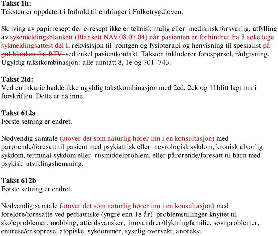 04) når pasienten er forhindret fra å søke lege sykmeldingsattest del I, rekvisisjon til røntgen og fysioterapi og henvisning til spesialist på gul blankett fra RTV ved enkel pasientkontakt.