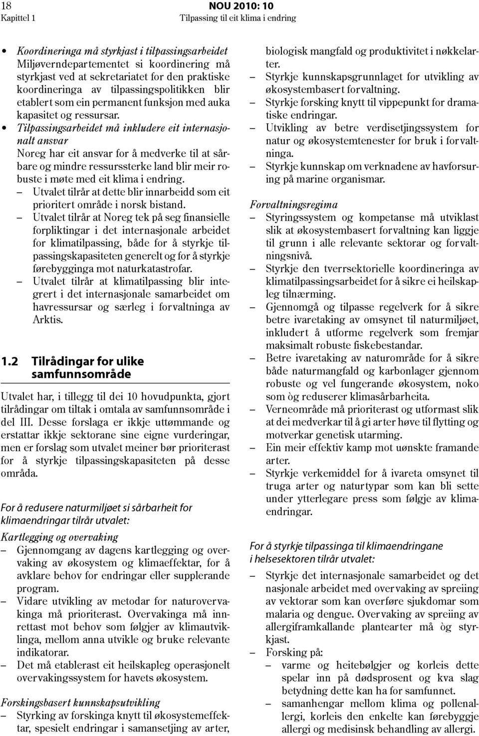 Tilpassingsarbeidet må inkludere eit internasjonalt ansvar Noreg har eit ansvar for å medverke til at sårbare og mindre ressurssterke land blir meir robuste i møte med eit klima i endring.