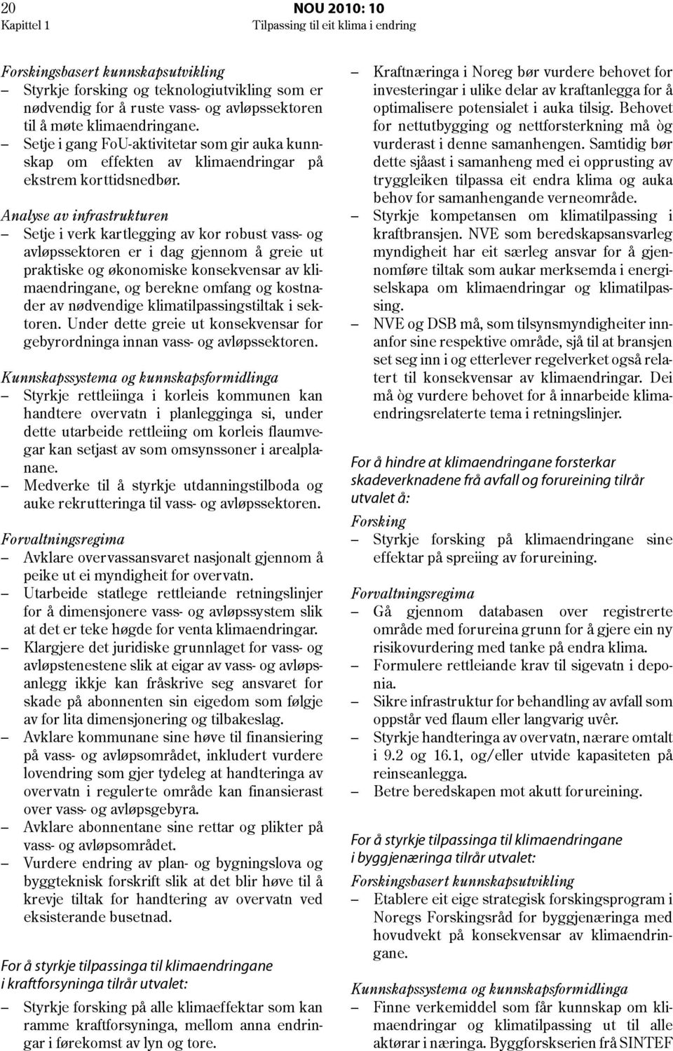 Analyse av infrastrukturen Setje i verk kartlegging av kor robust vass- og avløpssektoren er i dag gjennom å greie ut praktiske og økonomiske konsekvensar av klimaendringane, og berekne omfang og