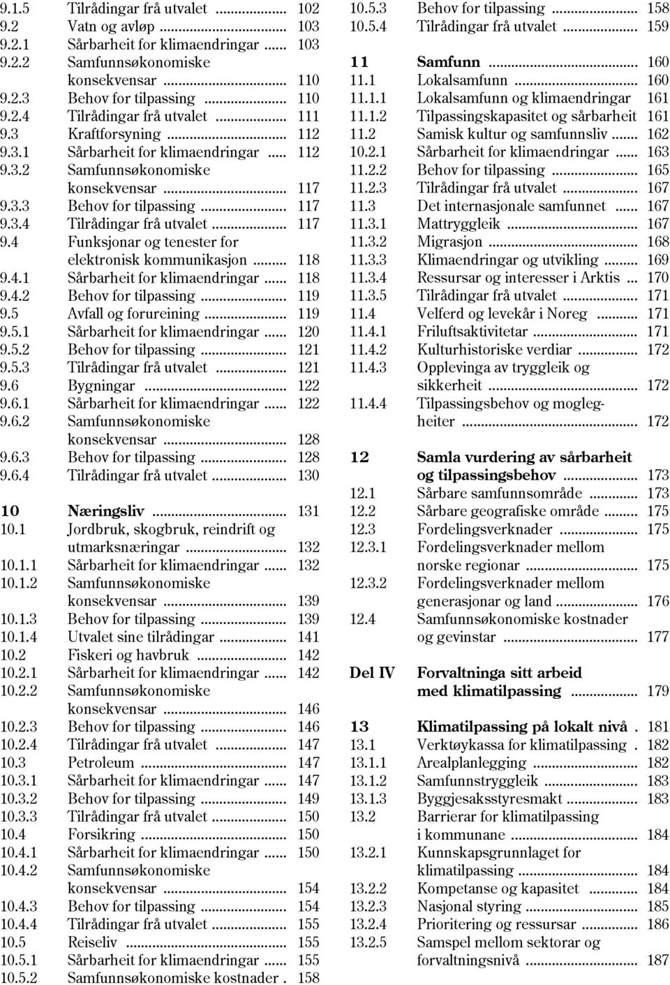 .. 118 9.4.1 Sårbarheit for klimaendringar... 118 9.4.2 Behov for tilpassing... 119 9.5 Avfall og forureining... 119 9.5.1 Sårbarheit for klimaendringar... 120 9.5.2 Behov for tilpassing... 121 9.5.3 Tilrådingar frå utvalet.