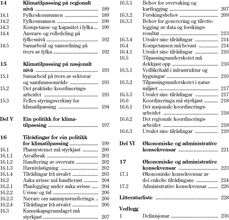 .. 193 15.3 Felles styringsverktøy for klimatilpassing... 194 Del V Ein politikk for klima- tilpassing... 197 16 Tilrådingar for ein politikk for klimatilpassing... 199 16.1 Plansystemet må styrkjast.