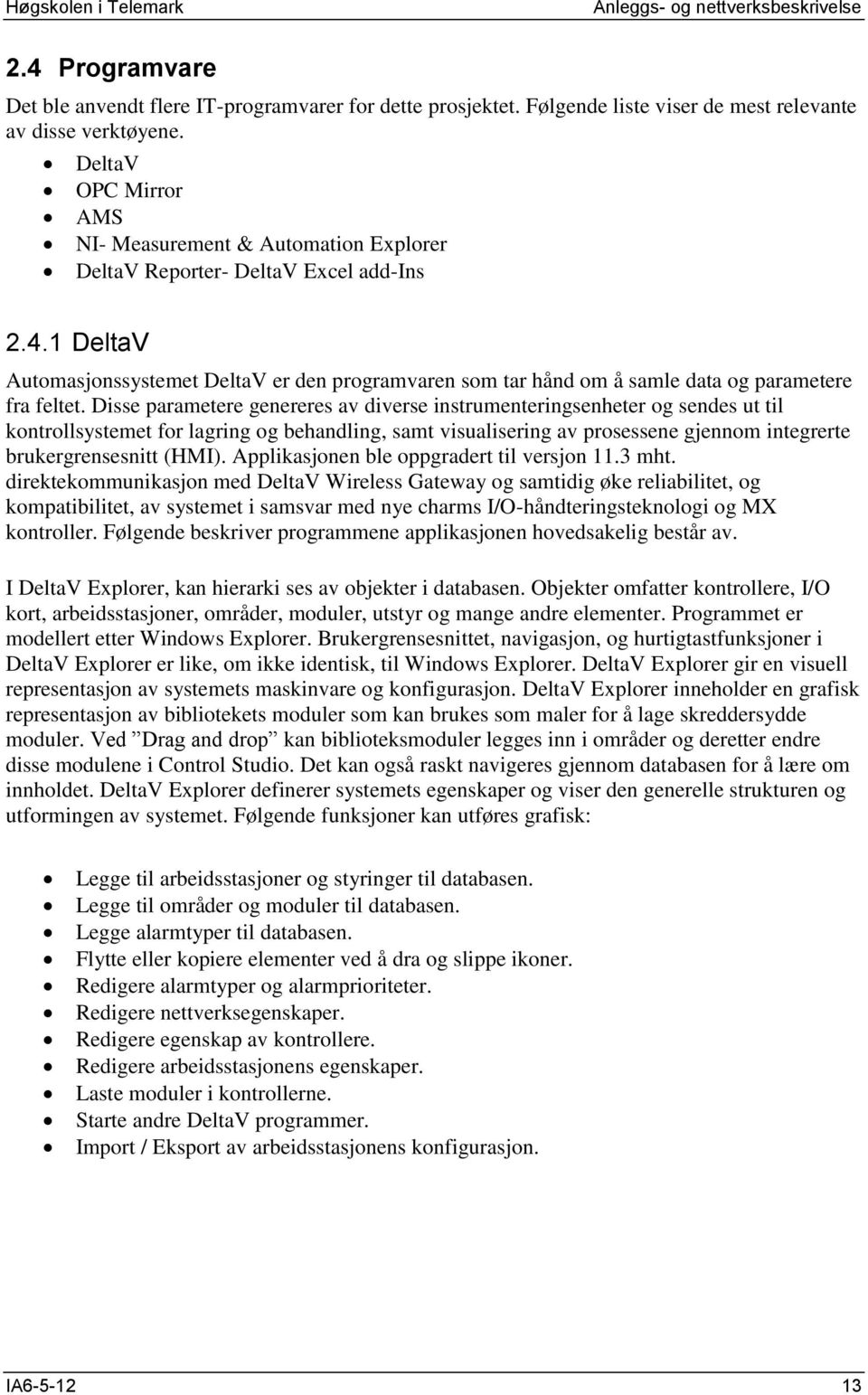 1 DeltaV Automasjonssystemet DeltaV er den programvaren som tar hånd om å samle data og parametere fra feltet.