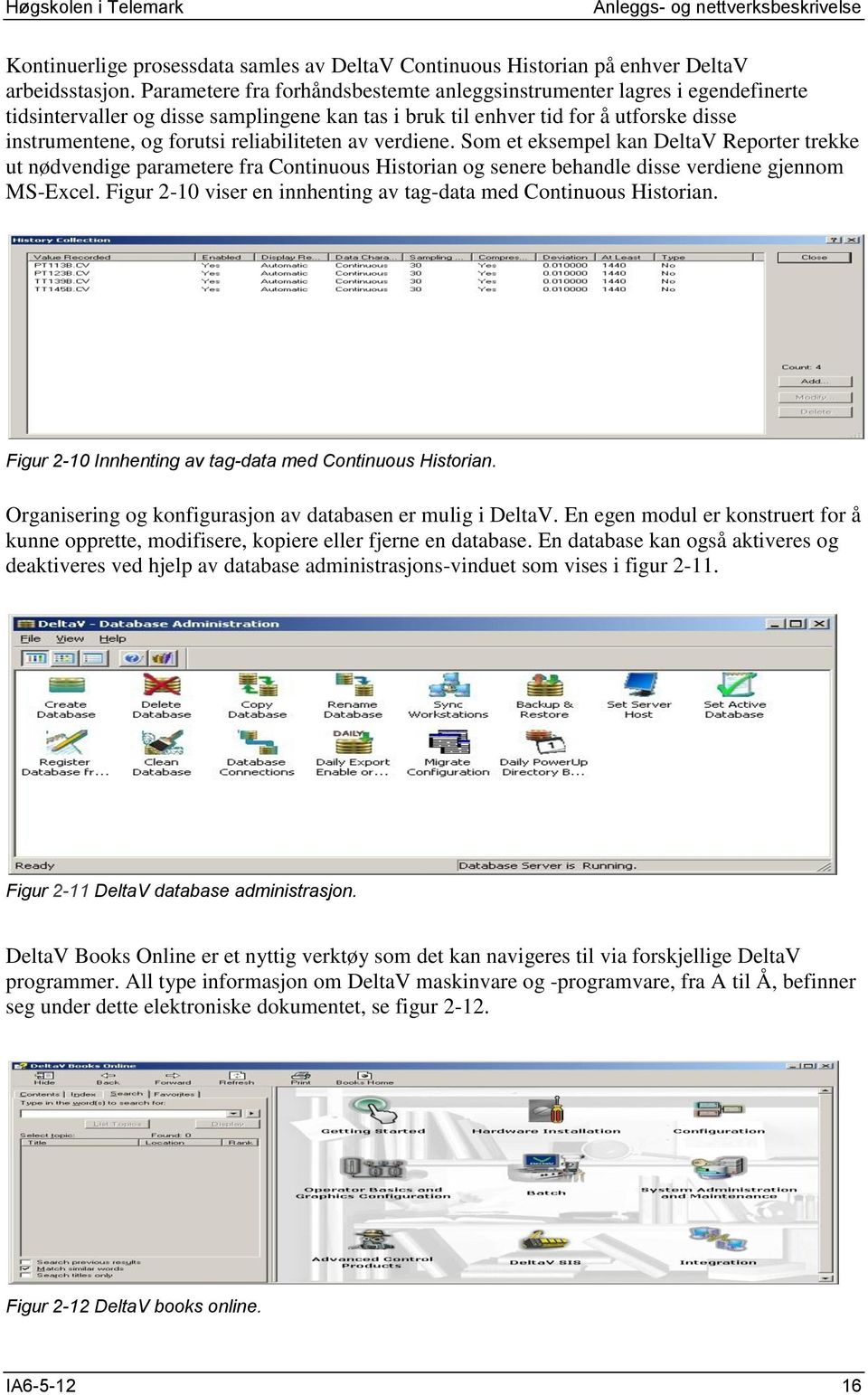 reliabiliteten av verdiene. Som et eksempel kan DeltaV Reporter trekke ut nødvendige parametere fra Continuous Historian og senere behandle disse verdiene gjennom MS-Excel.