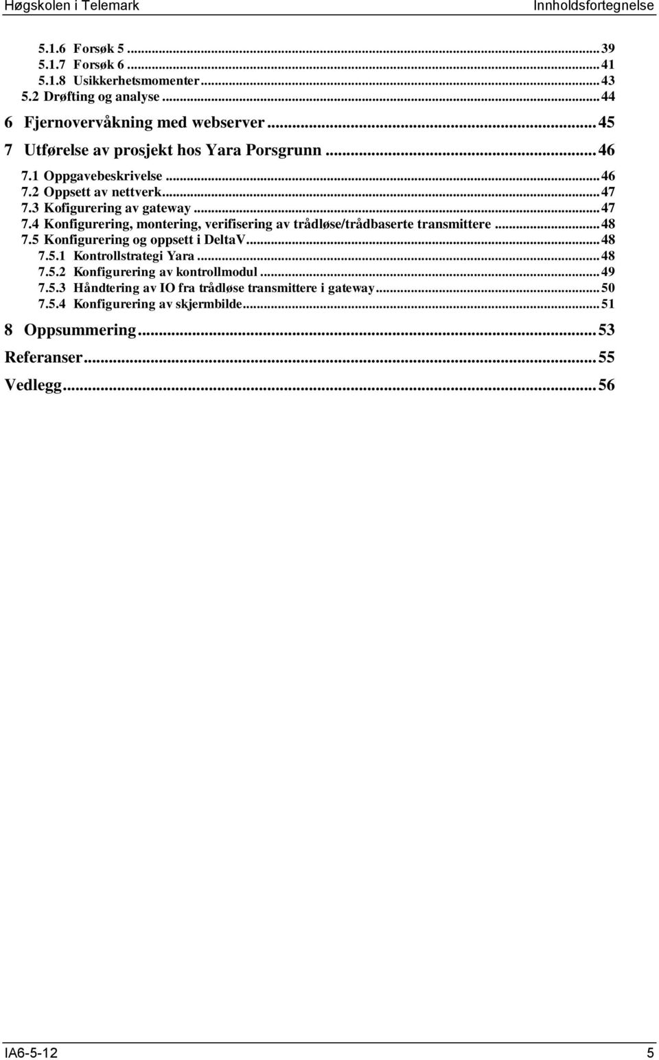 3 Kofigurering av gateway... 47 7.4 Konfigurering, montering, verifisering av trådløse/trådbaserte transmittere... 48 7.5 Konfigurering og oppsett i DeltaV... 48 7.5.1 Kontrollstrategi Yara.