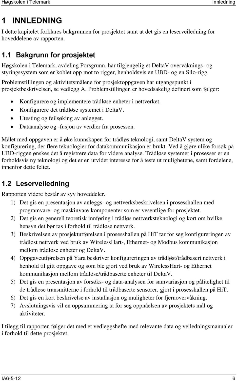 1 Bakgrunn for prosjektet Høgskolen i Telemark, avdeling Porsgrunn, har tilgjengelig et DeltaV overvåknings- og styringssystem som er koblet opp mot to rigger, henholdsvis en UBD- og en Silo-rigg.