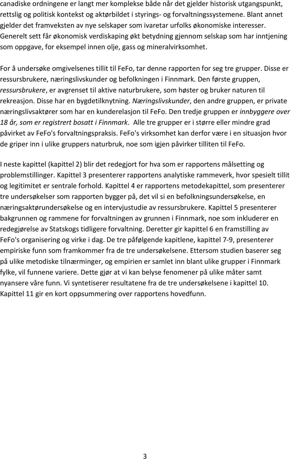 Generelt sett får økonomisk verdiskaping økt betydning gjennom selskap som har inntjening som oppgave, for eksempel innen olje, gass og mineralvirksomhet.