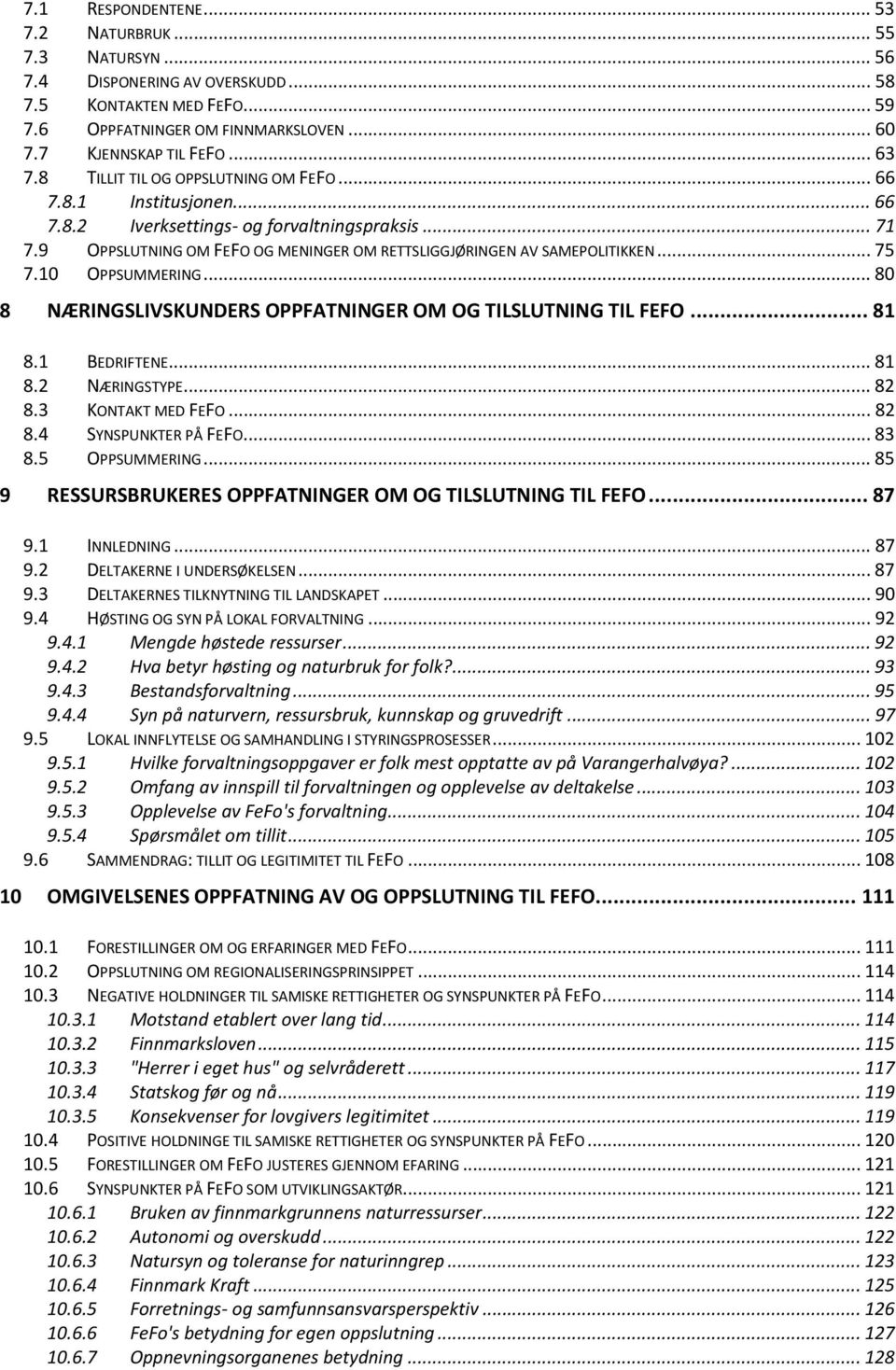 10 OPPSUMMERING... 80 8 NÆRINGSLIVSKUNDERS OPPFATNINGER OM OG TILSLUTNING TIL FEFO... 81 8.1 BEDRIFTENE... 81 8.2 NÆRINGSTYPE... 82 8.3 KONTAKT MED FEFO... 82 8.4 SYNSPUNKTER PÅ FEFO... 83 8.