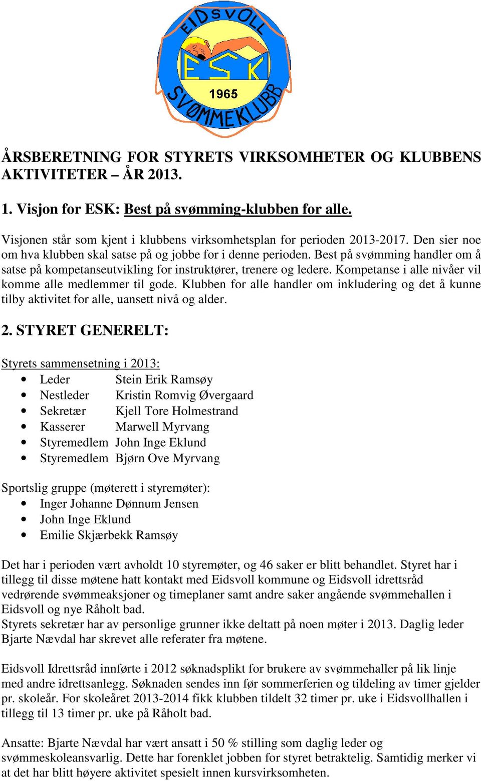 Kompetanse i alle nivåer vil komme alle medlemmer til gode. Klubben for alle handler om inkludering og det å kunne tilby aktivitet for alle, uansett nivå og alder. 2.