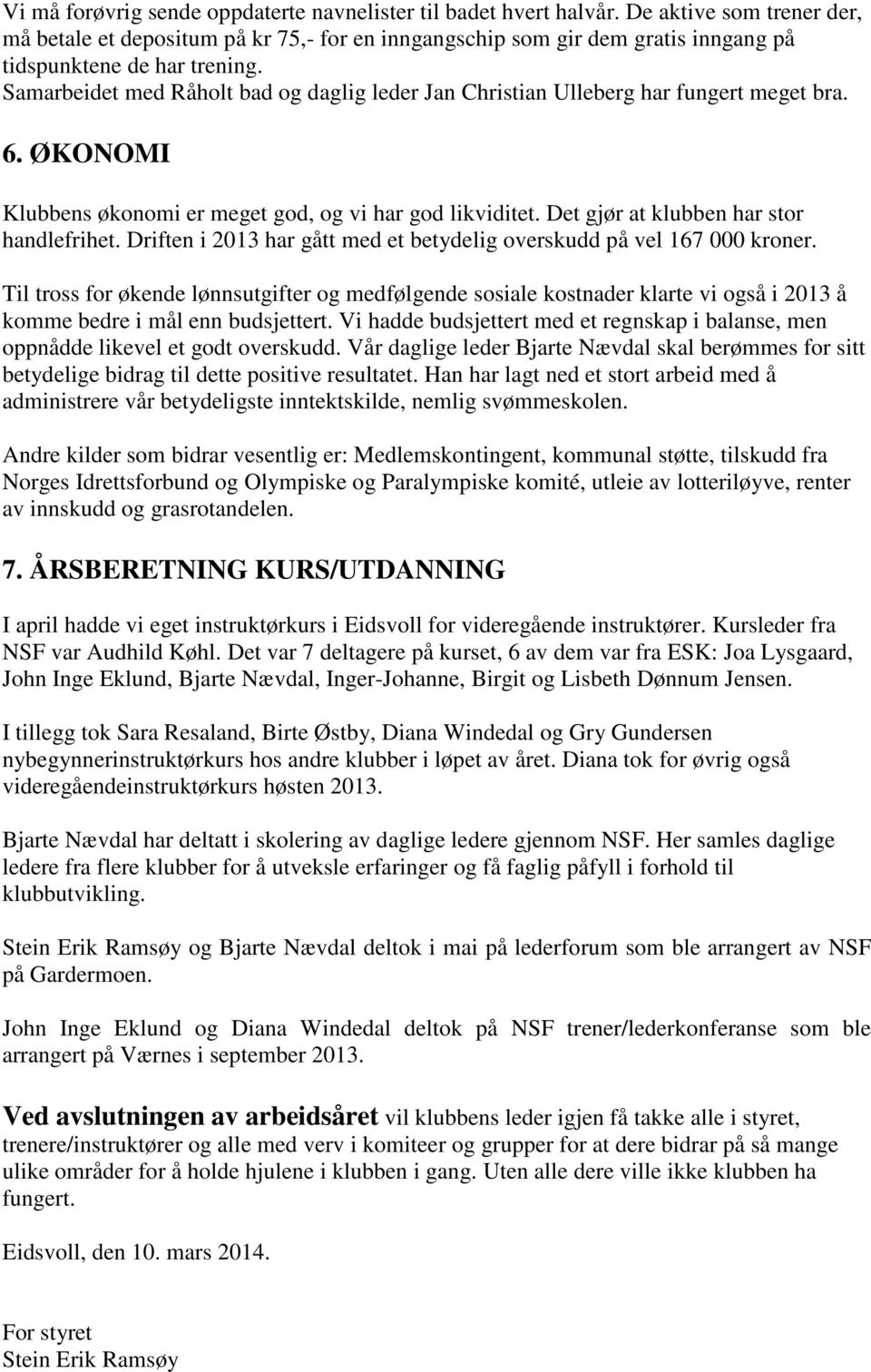 Samarbeidet med Råholt bad og daglig leder Jan Christian Ulleberg har fungert meget bra. 6. ØKONOMI Klubbens økonomi er meget god, og vi har god likviditet. Det gjør at klubben har stor handlefrihet.