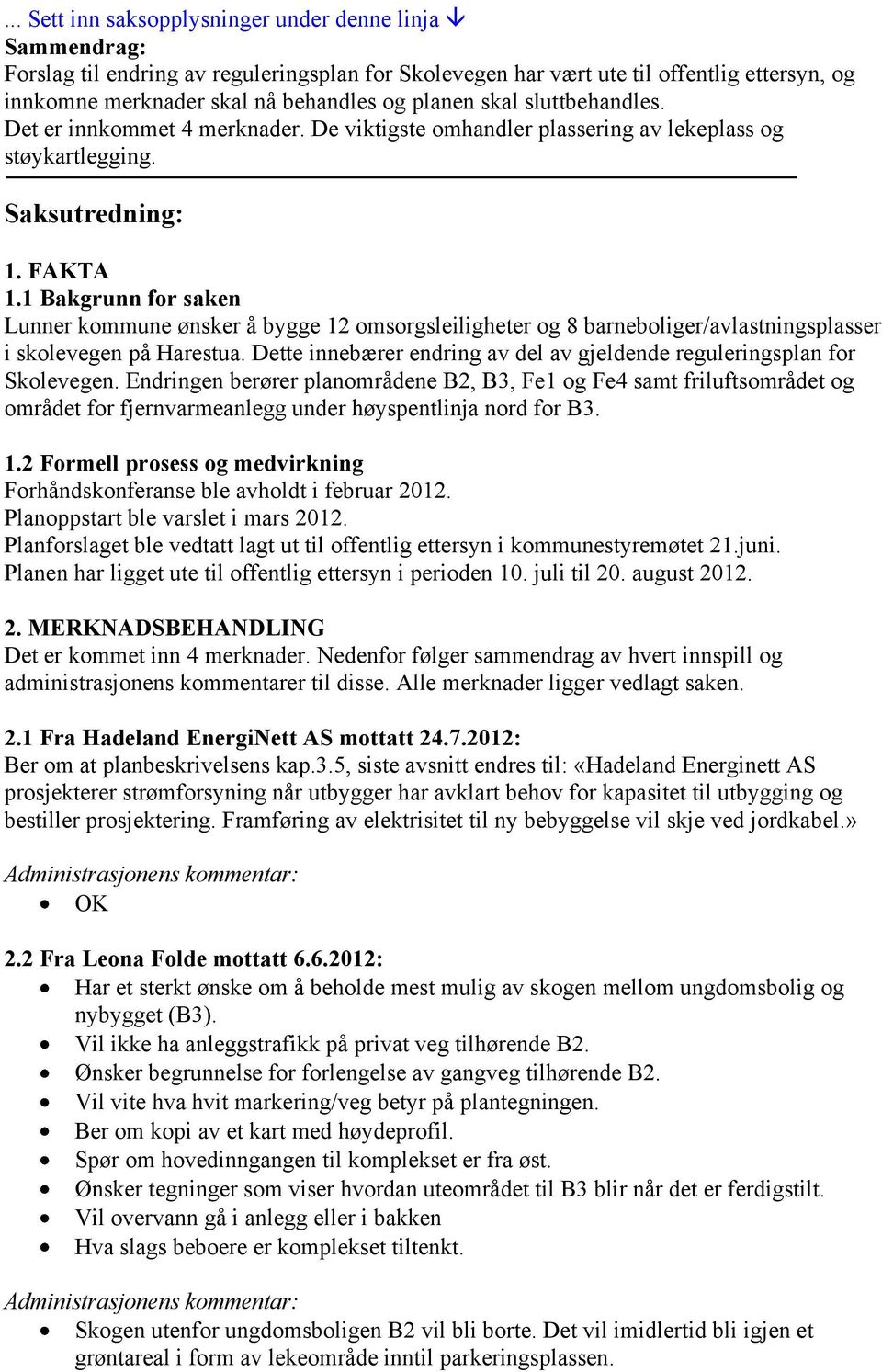 1 Bakgrunn for saken Lunner kommune ønsker å bygge 12 omsorgsleiligheter og 8 barneboliger/avlastningsplasser i skolevegen på Harestua.