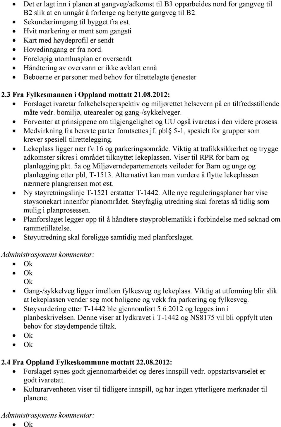 Foreløpig utomhusplan er oversendt Håndtering av overvann er ikke avklart ennå Beboerne er personer med behov for tilrettelagte tjenester 2.3 Fra Fylkesmannen i Oppland mottatt 21.08.