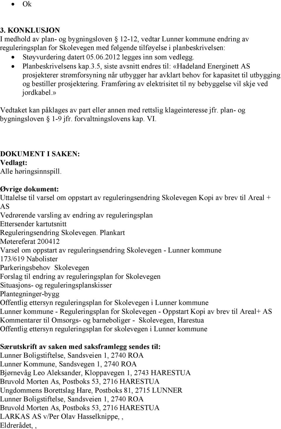 5, siste avsnitt endres til: «Hadeland Energinett AS prosjekterer strømforsyning når utbygger har avklart behov for kapasitet til utbygging og bestiller prosjektering.