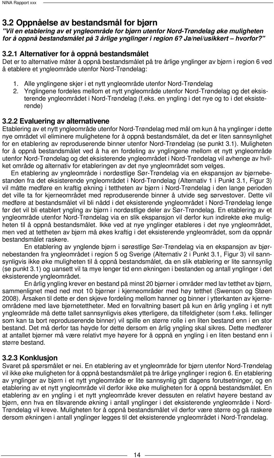 1 Alternativer for å oppnå bestandsmålet Det er to alternative måter å oppnå bestandsmålet på tre årlige ynglinger av bjørn i region 6 ved å etablere et yngleområde utenfor Nord-Trøndelag: 1.