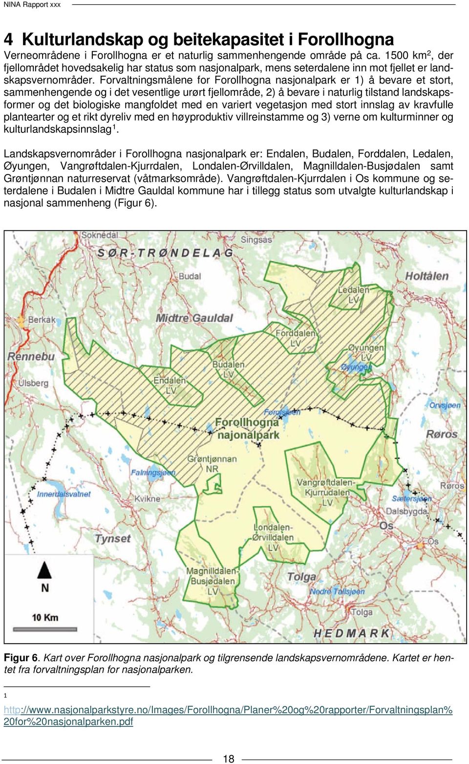 Forvaltningsmålene for Forollhogna nasjonalpark er 1) å bevare et stort, sammenhengende og i det vesentlige urørt fjellområde, 2) å bevare i naturlig tilstand landskapsformer og det biologiske