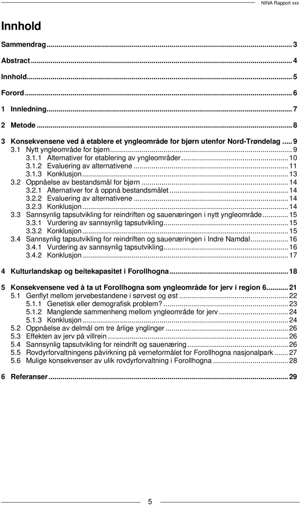 2.1 Alternativer for å oppnå bestandsmålet... 14 3.2.2 Evaluering av alternativene... 14 3.2.3 Konklusjon... 14 3.3 Sannsynlig tapsutvikling for reindriften og sauenæringen i nytt yngleområde... 15 3.