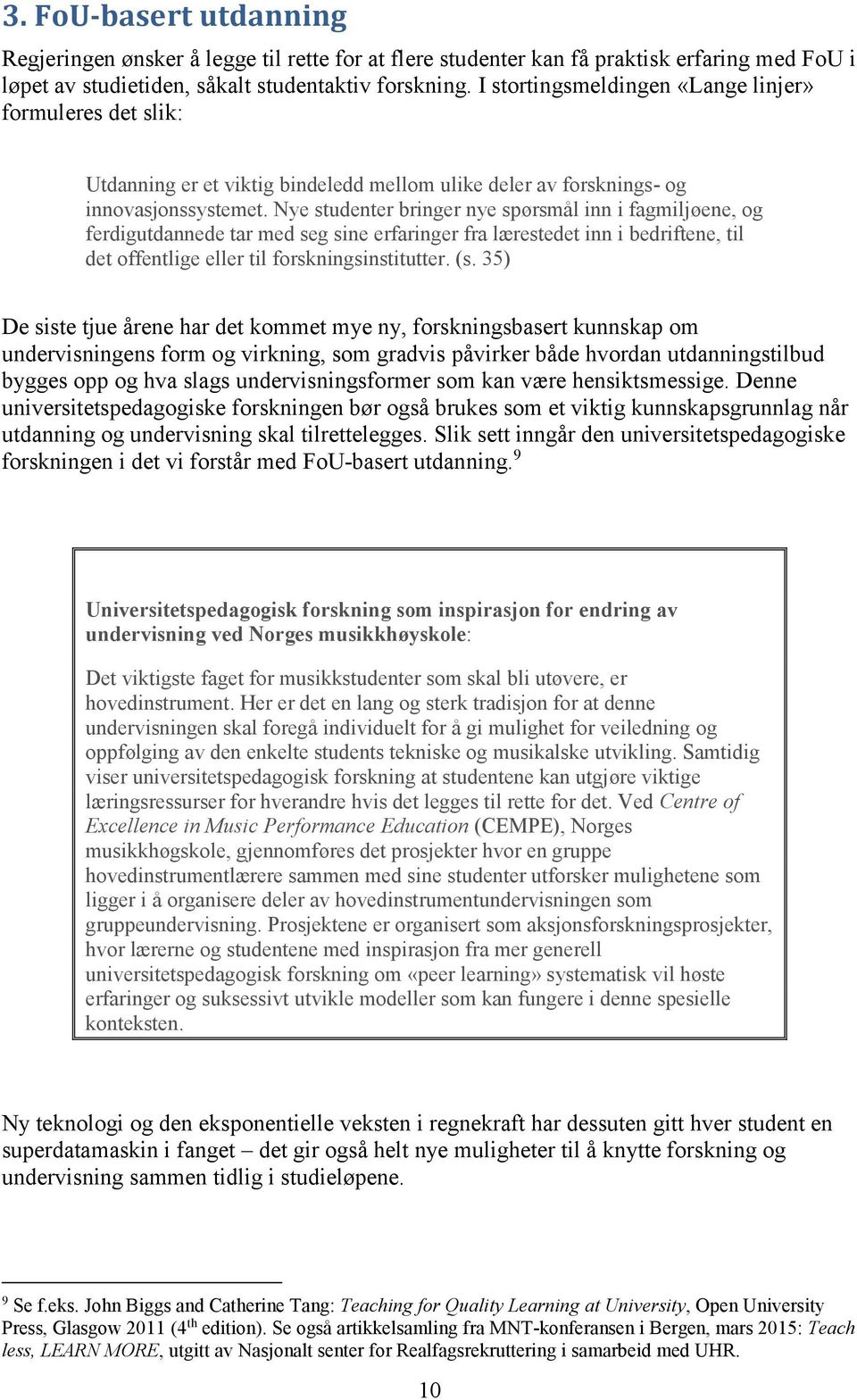 Nye studenter bringer nye spørsmål inn i fagmiljøene, og ferdigutdannede tar med seg sine erfaringer fra lærestedet inn i bedriftene, til det offentlige eller til forskningsinstitutter. (s.