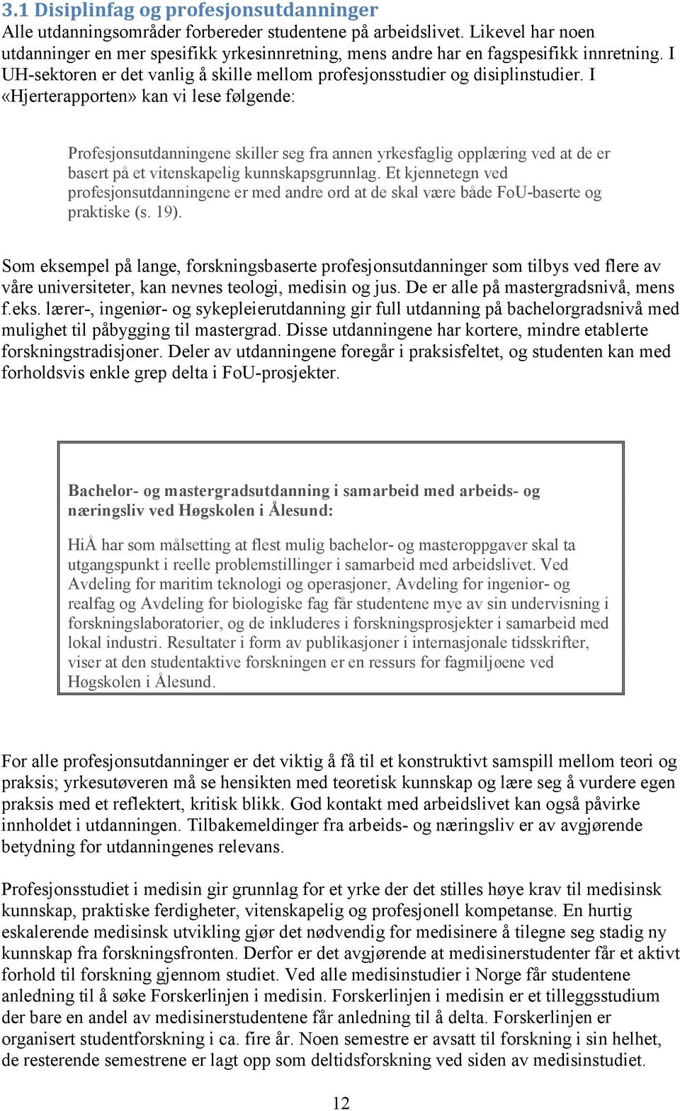 I «Hjerterapporten» kan vi lese følgende: Profesjonsutdanningene skiller seg fra annen yrkesfaglig opplæring ved at de er basert på et vitenskapelig kunnskapsgrunnlag.