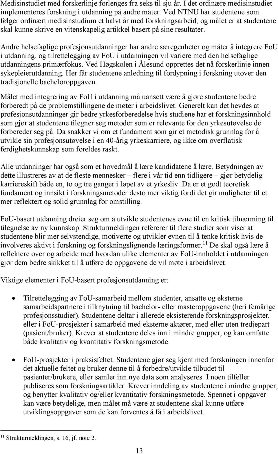 Andre helsefaglige profesjonsutdanninger har andre særegenheter og måter å integrere FoU i utdanning, og tilrettelegging av FoU i utdanningen vil variere med den helsefaglige utdanningens primærfokus.