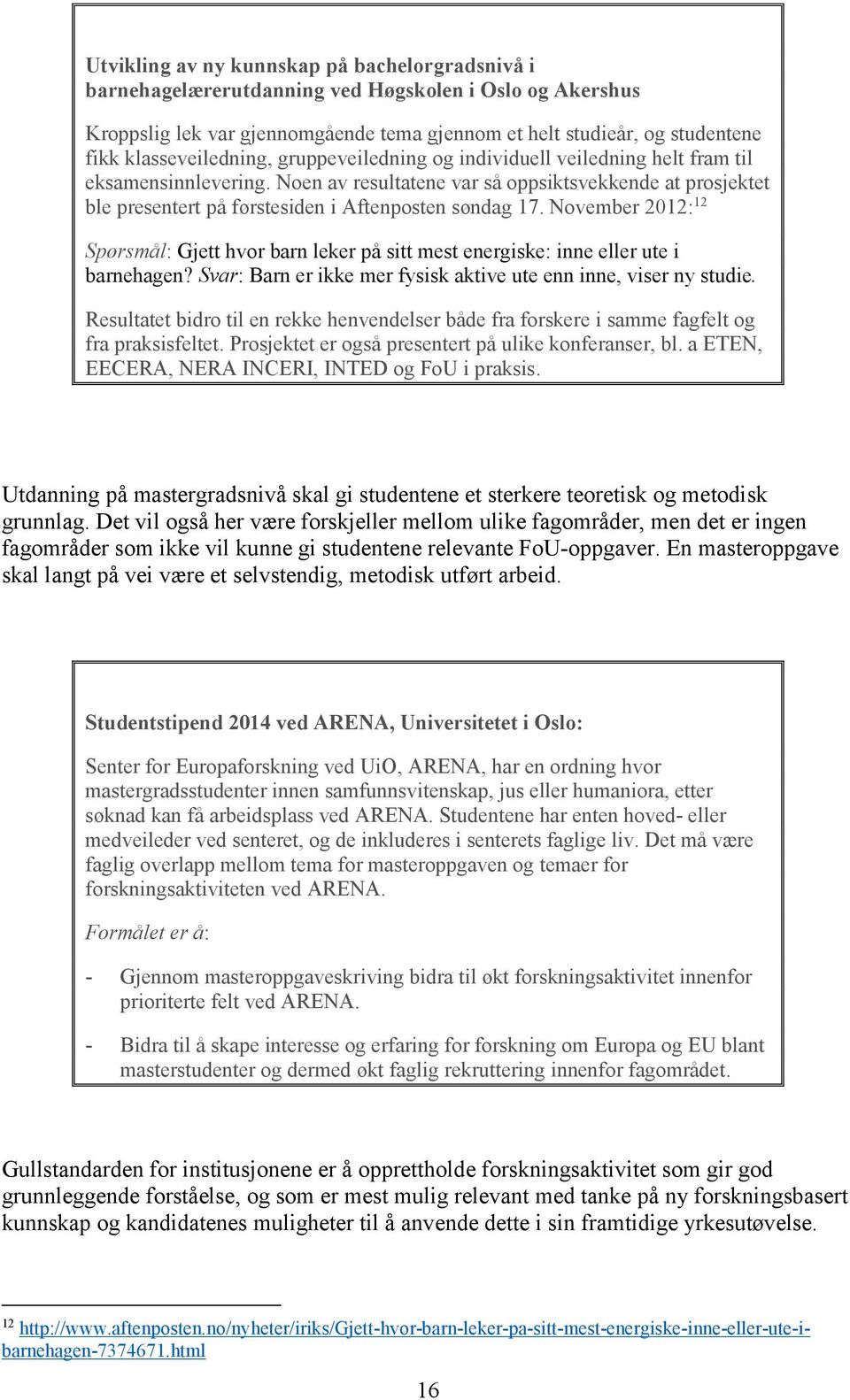 Noen av resultatene var så oppsiktsvekkende at prosjektet ble presentert på førstesiden i Aftenposten søndag 17.