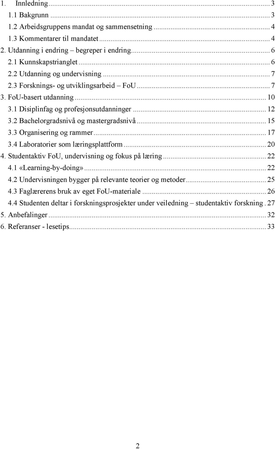 3 Organisering og rammer... 17 3.4 Laboratorier som læringsplattform... 20 4. Studentaktiv FoU, undervisning og fokus på læring... 22 4.1 «Learning-by-doing»... 22 4.2 Undervisningen bygger på relevante teorier og metoder.