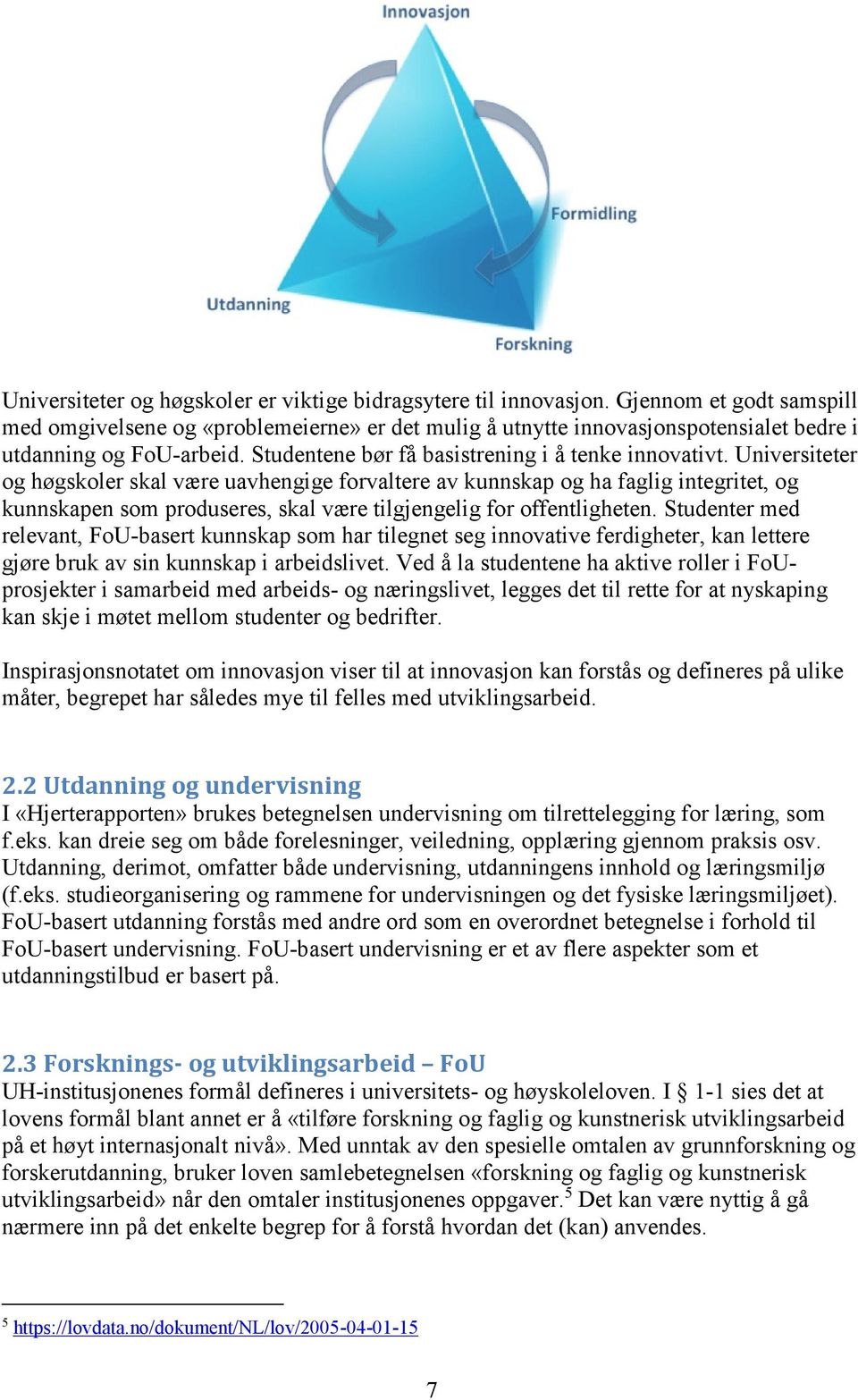 Universiteter og høgskoler skal være uavhengige forvaltere av kunnskap og ha faglig integritet, og kunnskapen som produseres, skal være tilgjengelig for offentligheten.