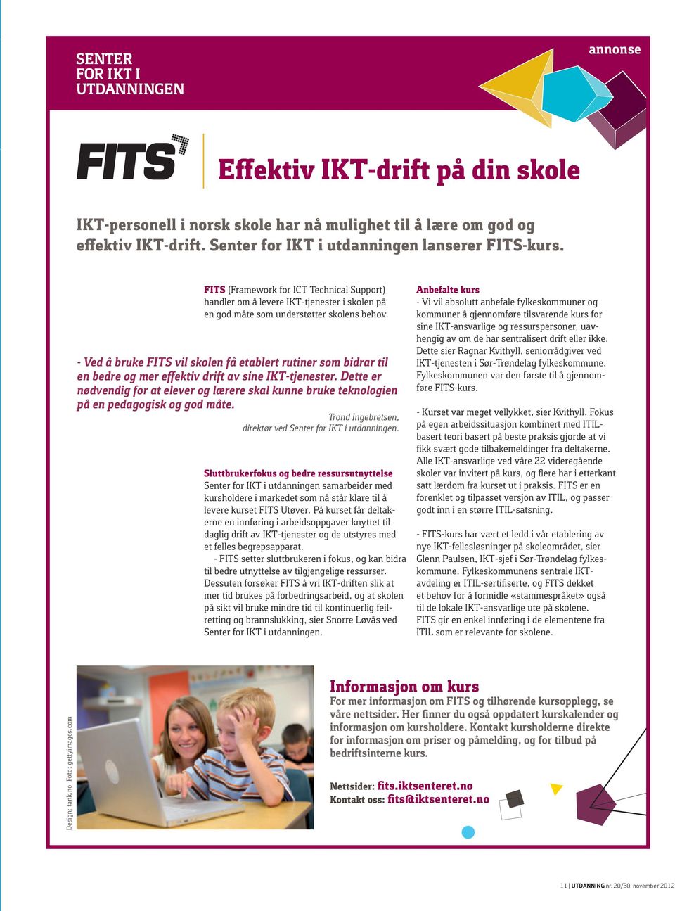 - Ved å bruke FITS vil skolen få etablert rutiner som bidrar til en bedre og mer effektiv drift av sine IKT-tjenester.