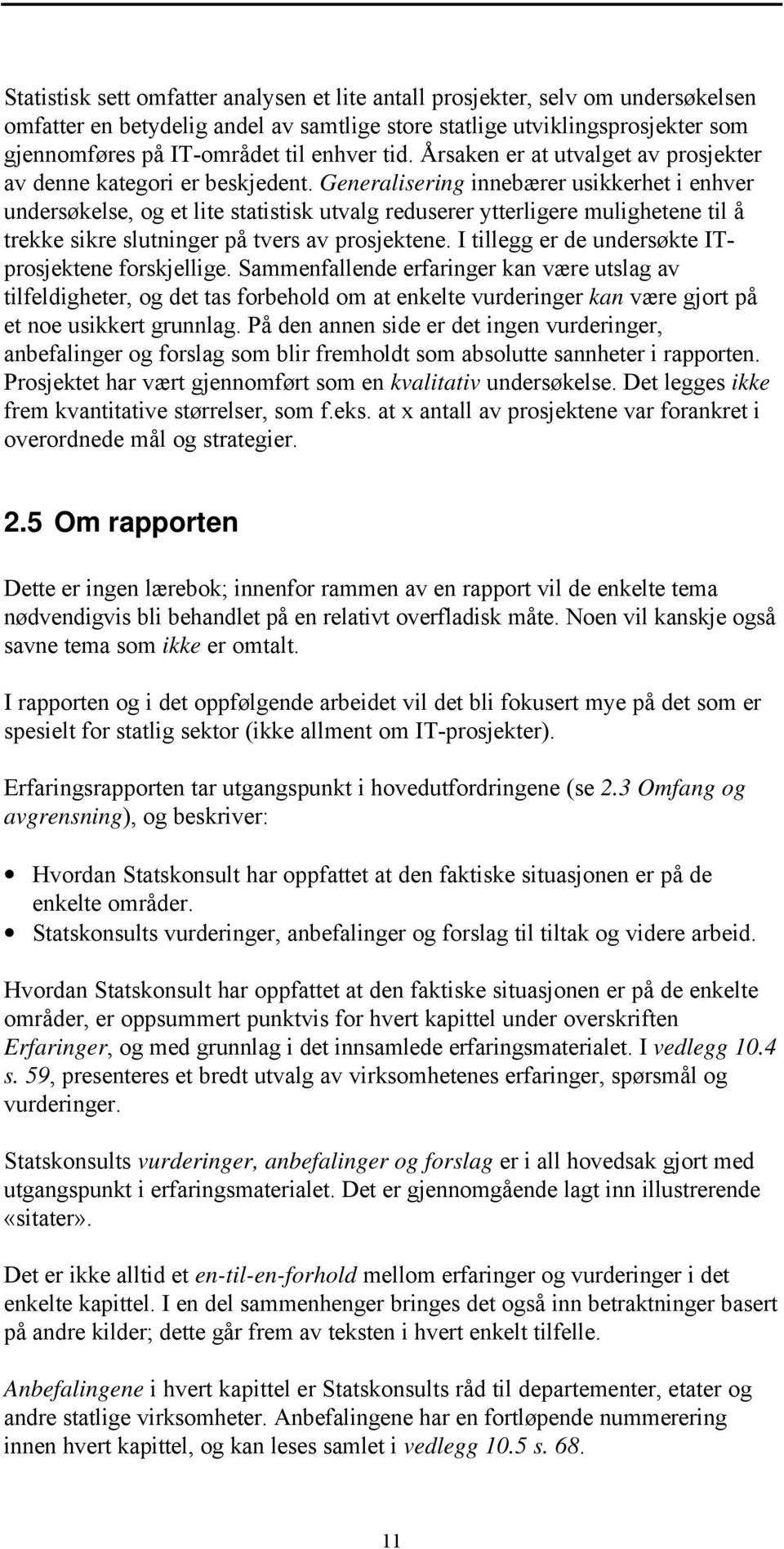 Generalisering innebærer usikkerhet i enhver undersøkelse, og et lite statistisk utvalg reduserer ytterligere mulighetene til å trekke sikre slutninger på tvers av prosjektene.