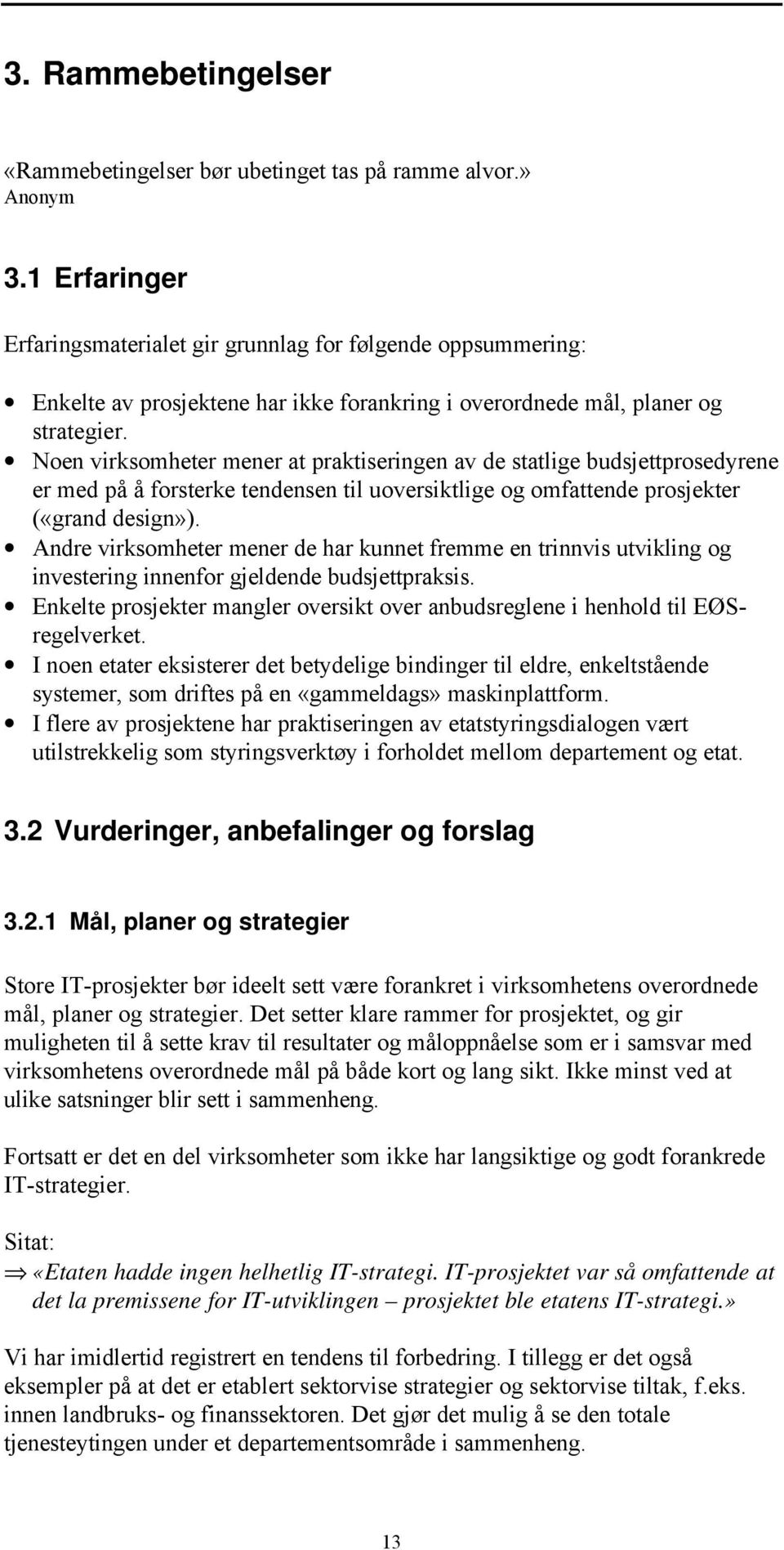 Noen virksomheter mener at praktiseringen av de statlige budsjettprosedyrene er med på å forsterke tendensen til uoversiktlige og omfattende prosjekter («grand design»).