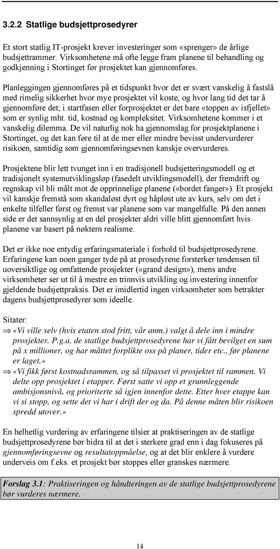 Planleggingen gjennomføres på et tidspunkt hvor det er svært vanskelig å fastslå med rimelig sikkerhet hvor mye prosjektet vil koste, og hvor lang tid det tar å gjennomføre det; i startfasen eller