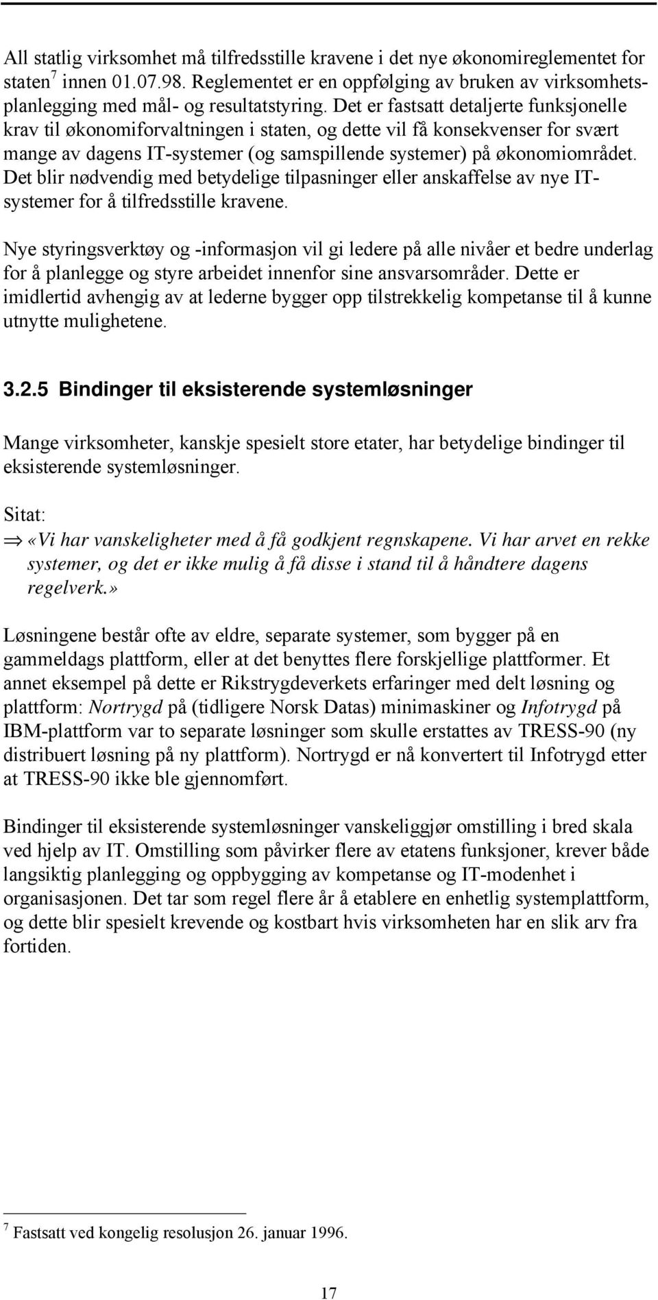 Det blir nødvendig med betydelige tilpasninger eller anskaffelse av nye ITsystemer for å tilfredsstille kravene.