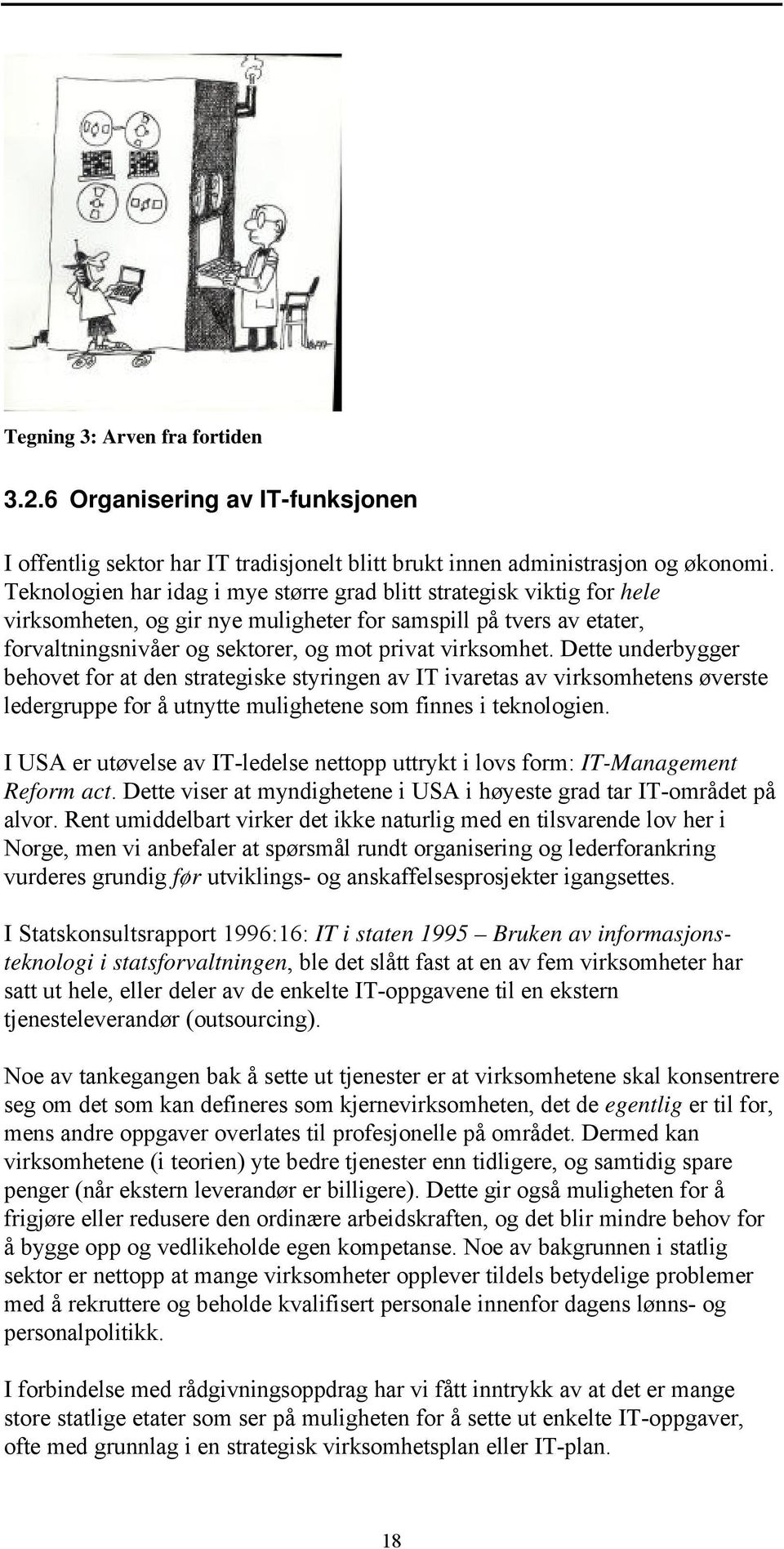 Dette underbygger behovet for at den strategiske styringen av IT ivaretas av virksomhetens øverste ledergruppe for å utnytte mulighetene som finnes i teknologien.