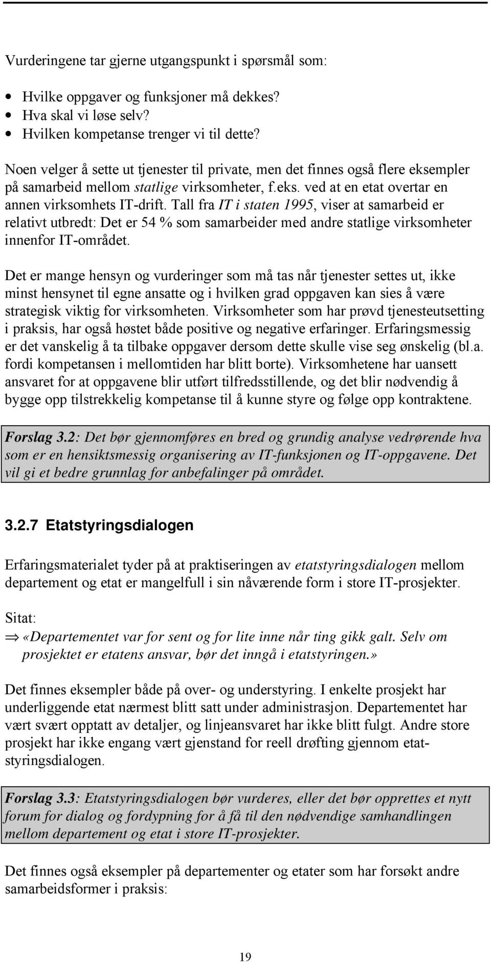 Tall fra IT i staten 1995, viser at samarbeid er relativt utbredt: Det er 54 % som samarbeider med andre statlige virksomheter innenfor IT-området.