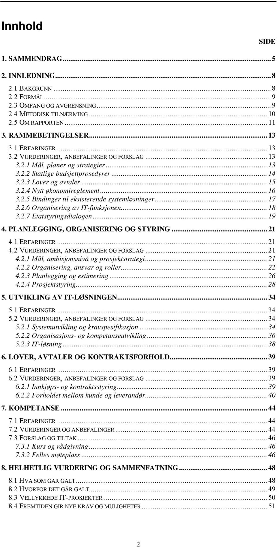 .. 16 3.2.5 Bindinger til eksisterende systemløsninger... 17 3.2.6 Organisering av IT-funksjonen... 18 3.2.7 Etatstyringsdialogen... 19 4. PLANLEGGING, ORGANISERING OG STYRING... 21 4.1 ERFARINGER.