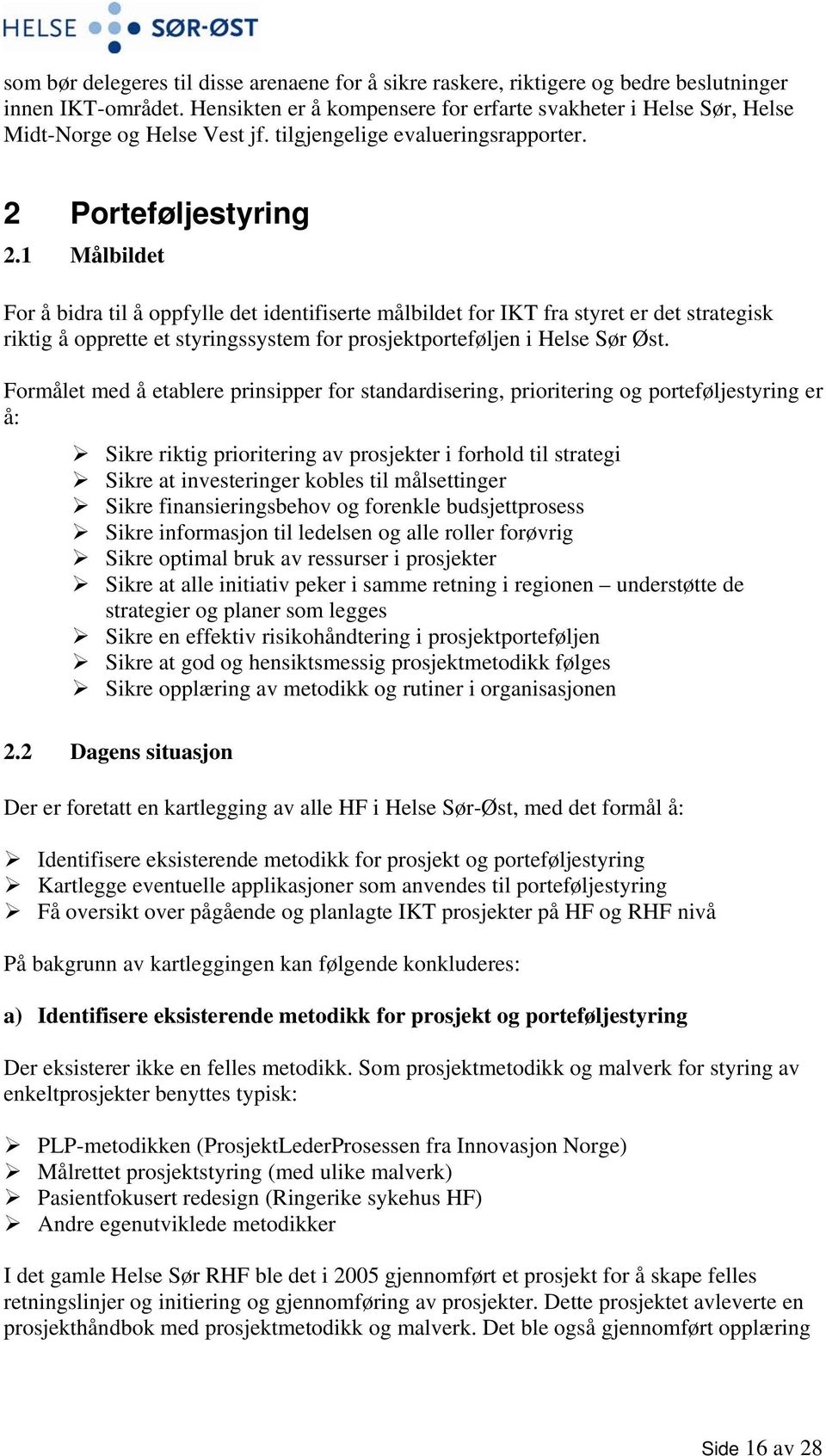 1 Målbildet For å bidra til å oppfylle det identifiserte målbildet for IKT fra styret er det strategisk riktig å opprette et styringssystem for prosjektporteføljen i Helse Sør Øst.