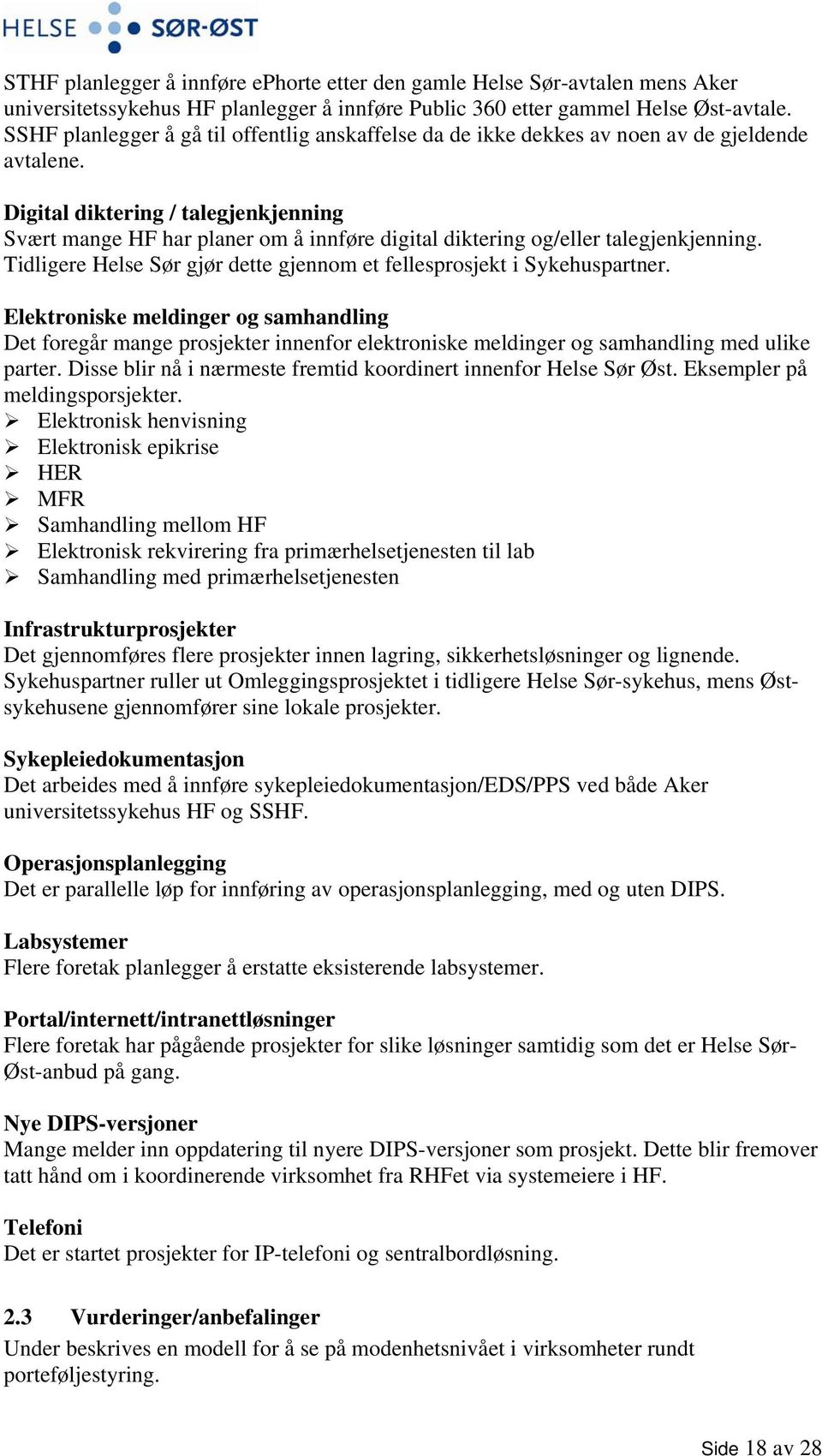 Digital diktering / talegjenkjenning Svært mange HF har planer om å innføre digital diktering og/eller talegjenkjenning. Tidligere Helse Sør gjør dette gjennom et fellesprosjekt i Sykehuspartner.