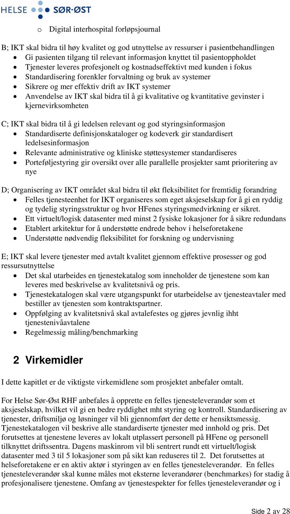 Anvendelse av IKT skal bidra til å gi kvalitative og kvantitative gevinster i kjernevirksomheten C; IKT skal bidra til å gi ledelsen relevant og god styringsinformasjon Standardiserte