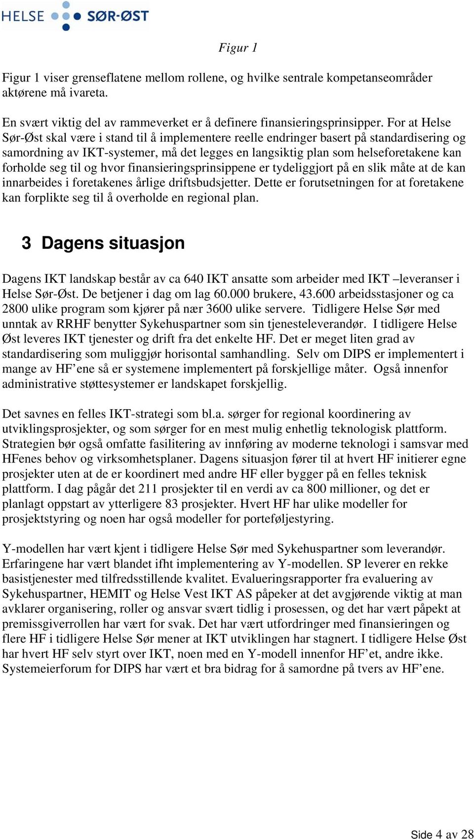 seg til og hvor finansieringsprinsippene er tydeliggjort på en slik måte at de kan innarbeides i foretakenes årlige driftsbudsjetter.