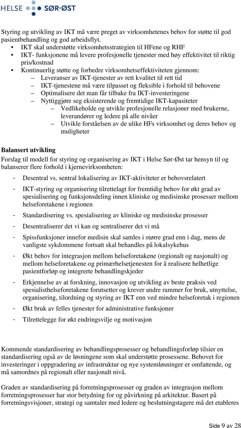 virksomhetseffektiviteten gjennom: Leveranser av IKT-tjenester av rett kvalitet til rett tid IKT-tjenestene må være tilpasset og fleksible i forhold til behovene Optimalisere det man får tilbake fra