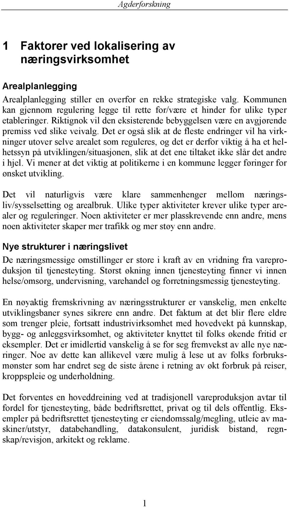 Det er også slik at de fleste endringer vil ha virkninger utover selve arealet som reguleres, og det er derfor viktig å ha et helhetssyn på utviklingen/situasjonen, slik at det ene tiltaket ikke slår