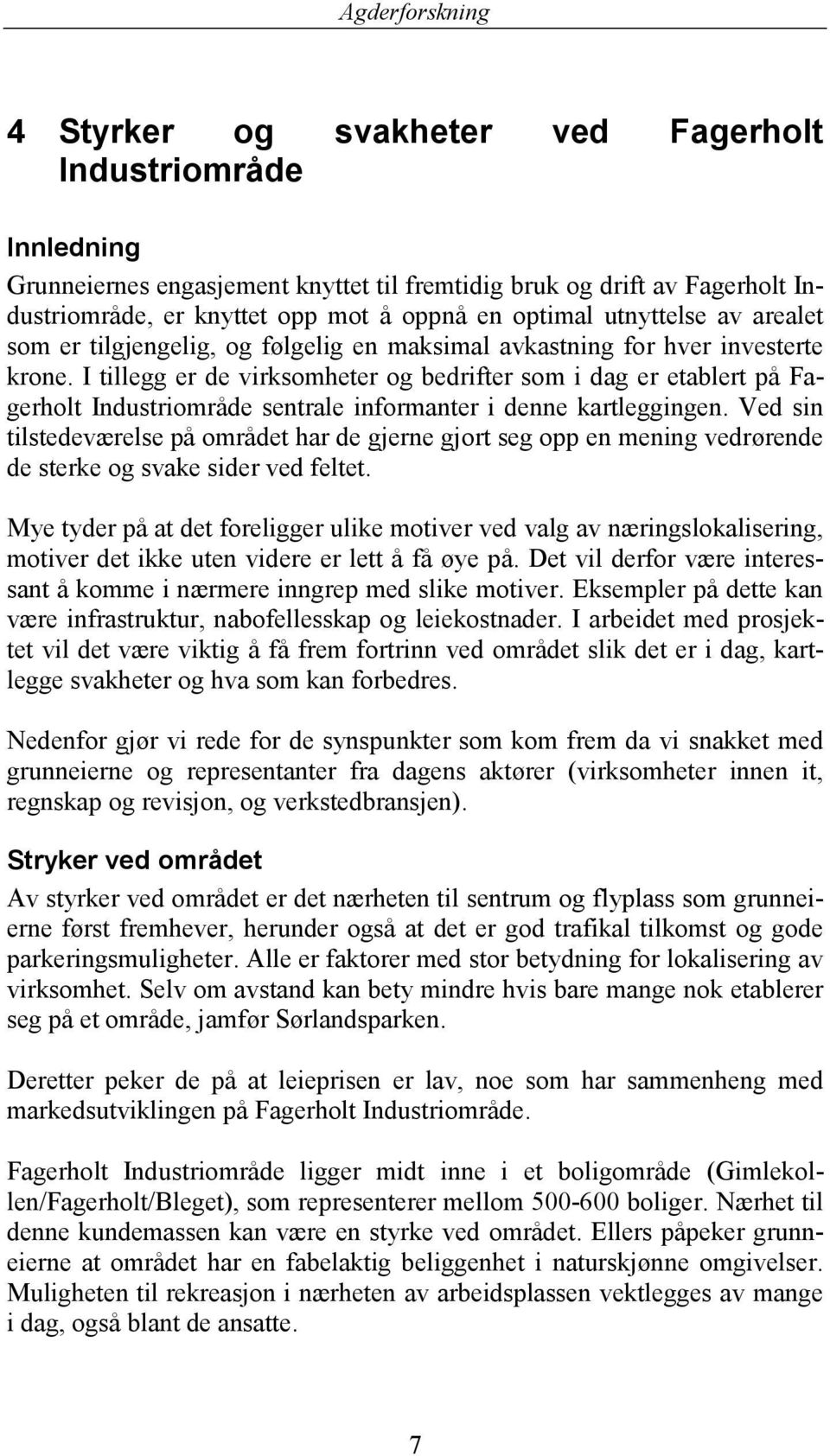 I tillegg er de virksomheter og bedrifter som i dag er etablert på Fagerholt Industriområde sentrale informanter i denne kartleggingen.