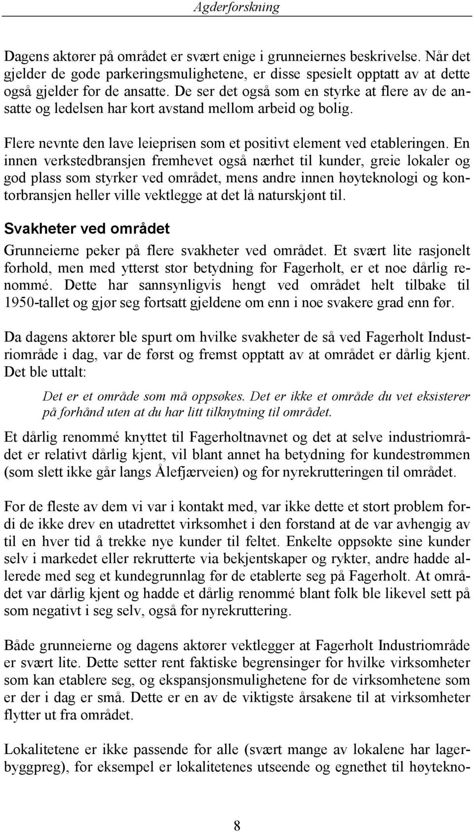 En innen verkstedbransjen fremhevet også nærhet til kunder, greie lokaler og god plass som styrker ved området, mens andre innen høyteknologi og kontorbransjen heller ville vektlegge at det lå