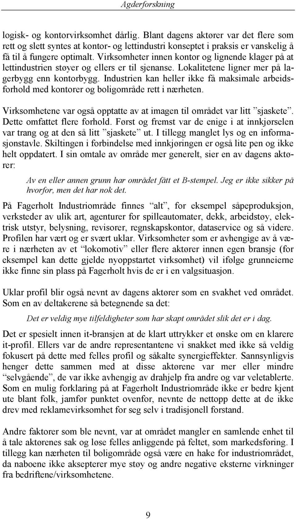 Industrien kan heller ikke få maksimale arbeidsforhold med kontorer og boligområde rett i nærheten. Virksomhetene var også opptatte av at imagen til området var litt sjaskete.