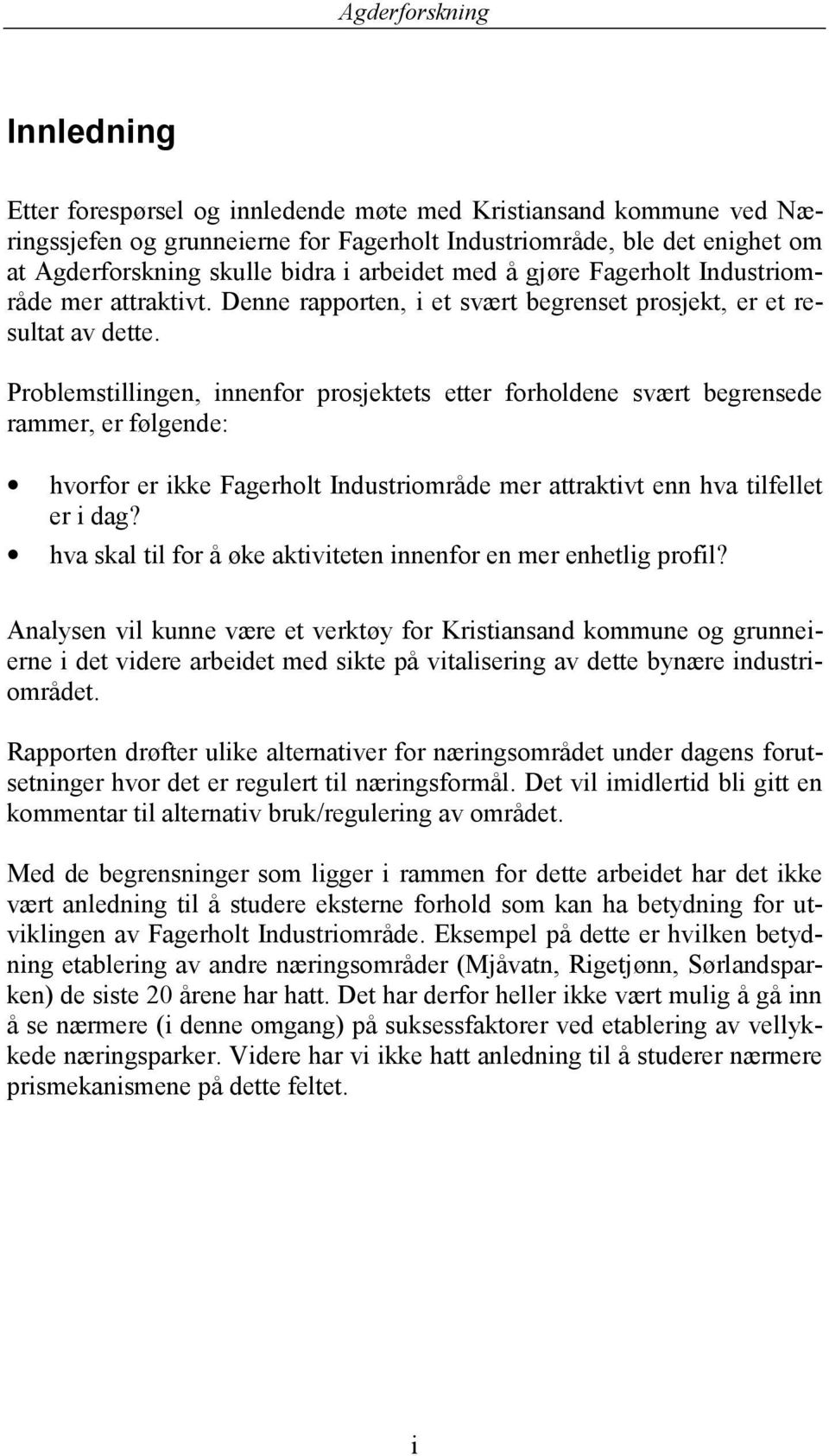 Problemstillingen, innenfor prosjektets etter forholdene svært begrensede rammer, er følgende: hvorfor er ikke Fagerholt Industriområde mer attraktivt enn hva tilfellet er i dag?