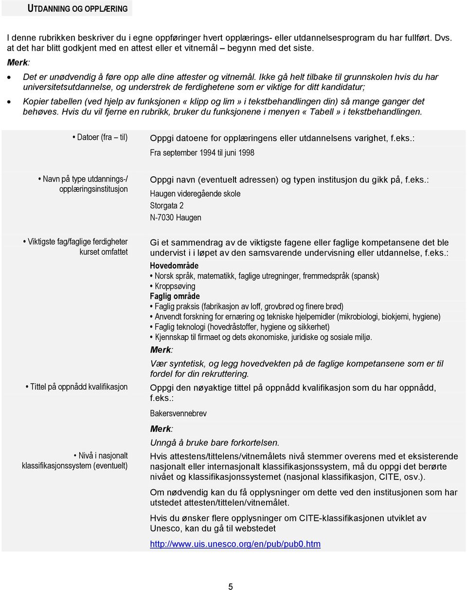 Ikke gå helt tilbake til grunnskolen hvis du har universitetsutdannelse, og understrek de ferdighetene som er viktige for ditt kandidatur; Kopier tabellen (ved hjelp av funksjonen «klipp og lim» i