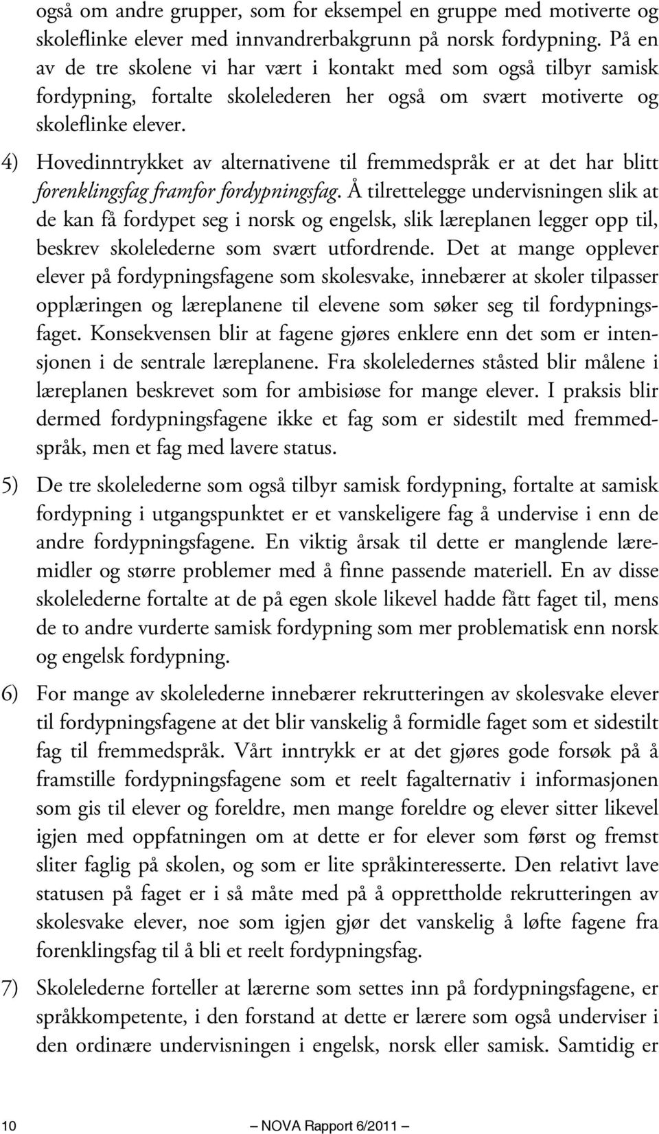 4) Hovedinntrykket av alternativene til fremmedspråk er at det har blitt forenklingsfag framfor fordypningsfag.