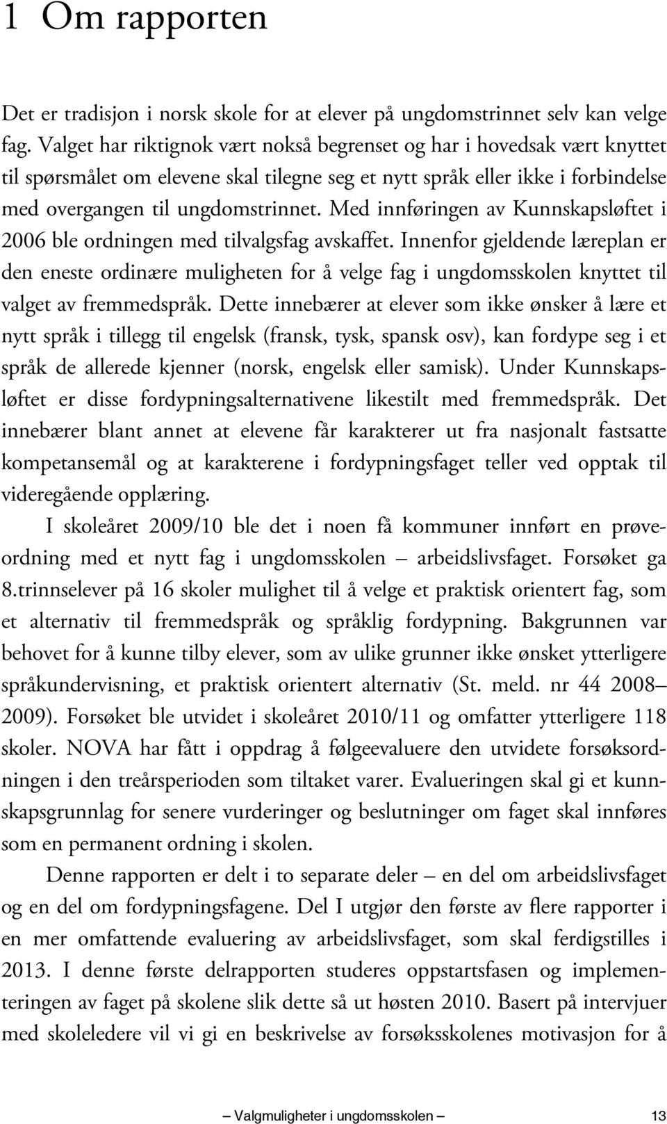 Med innføringen av Kunnskapsløftet i 2006 ble ordningen med tilvalgsfag avskaffet.