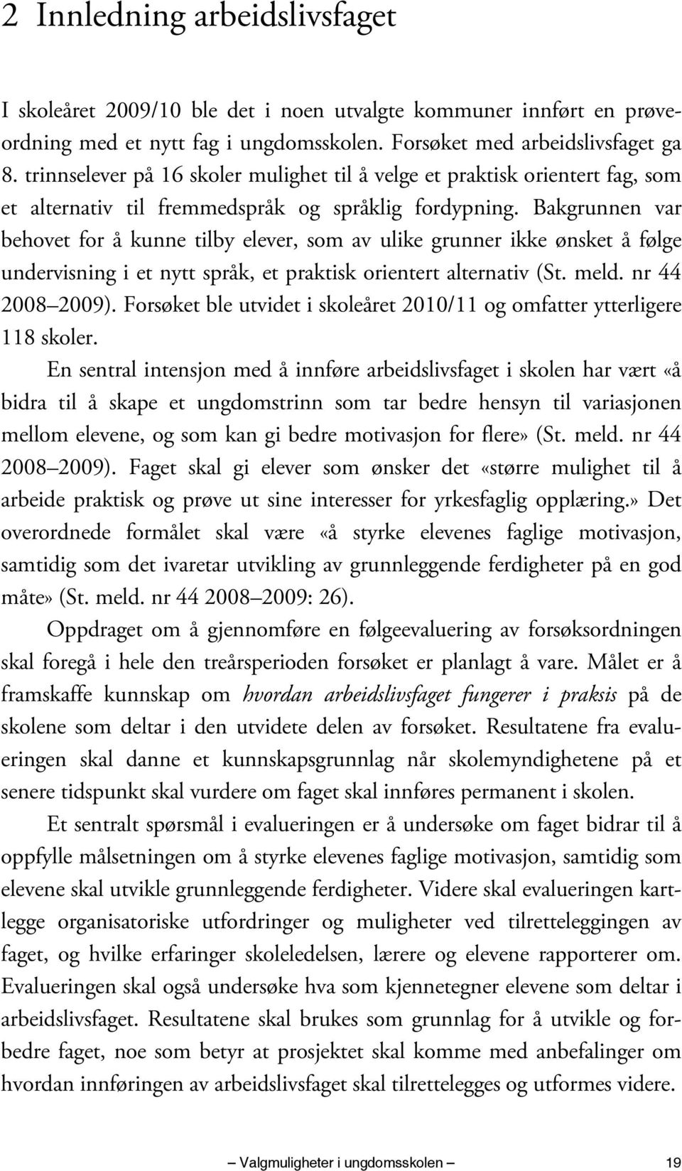 Bakgrunnen var behovet for å kunne tilby elever, som av ulike grunner ikke ønsket å følge undervisning i et nytt språk, et praktisk orientert alternativ (St. meld. nr 44 2008 2009).